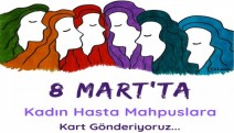 Hasta kadın tutuklulara 8 mart kartı gönderilecek!