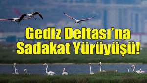 İzmir’de ‘Gediz Deltası’na Sadakat Yürüyüşü’ düzenleniyor