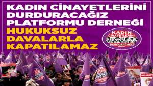 "Kadın Cinayetlerini Durduracağız Platformu Derneği hukuksuz davalarla kapatılamaz"